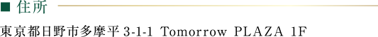 住所:東京都日野市多摩平3-1-1 Tomorrow PLAZA 1F